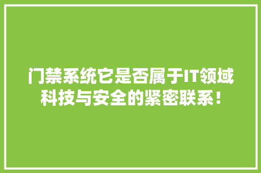 门禁系统它是否属于IT领域科技与安全的紧密联系！ 百度SEO