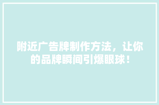 附近广告牌制作方法，让你的品牌瞬间引爆眼球！ 搜狗SEO