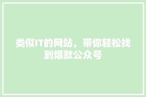 类似IT的网站，带你轻松找到爆款公众号 搜狗SEO
