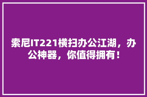 索尼IT221横扫办公江湖，办公神器，你值得拥有！ 百度SEO