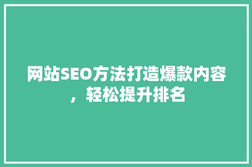 网站SEO方法打造爆款内容，轻松提升排名 搜狗SEO