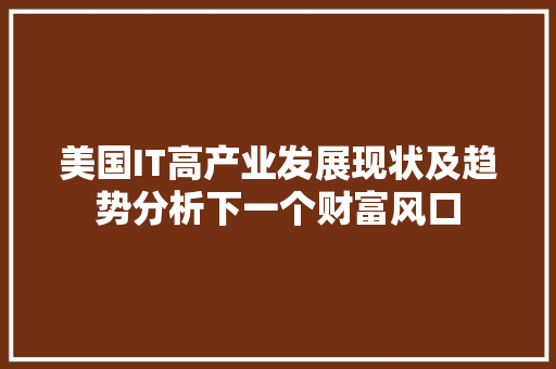 美国IT高产业发展现状及趋势分析下一个财富风口 搜狗SEO
