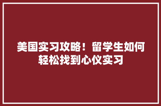 美国实习攻略！留学生如何轻松找到心仪实习 必应SEO