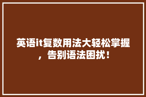 英语it复数用法大轻松掌握，告别语法困扰！ 搜狗SEO
