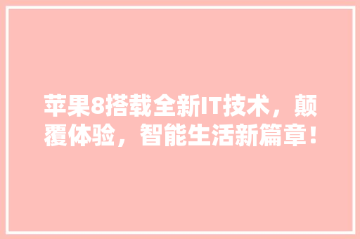 苹果8搭载全新IT技术，颠覆体验，智能生活新篇章！ 神马SEO