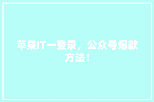 苹果IT一登录，公众号爆款方法！ 必应SEO