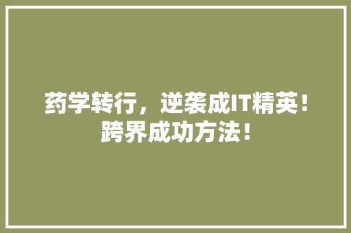 药学转行，逆袭成IT精英！跨界成功方法！ 神马SEO