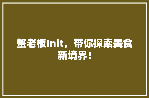 蟹老板Init，带你探索美食新境界！ GoogleSEO