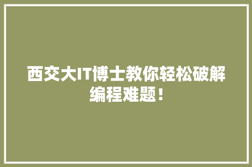 西交大IT博士教你轻松破解编程难题！ 搜狗SEO