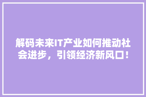 解码未来IT产业如何推动社会进步，引领经济新风口！ 必应SEO