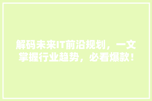 解码未来IT前沿规划，一文掌握行业趋势，必看爆款！ 百度SEO
