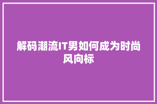 解码潮流IT男如何成为时尚风向标 搜狗SEO
