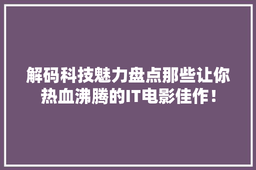 解码科技魅力盘点那些让你热血沸腾的IT电影佳作！ GoogleSEO