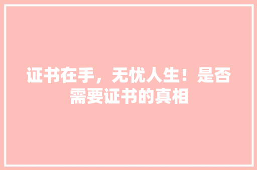 证书在手，无忧人生！是否需要证书的真相 神马SEO