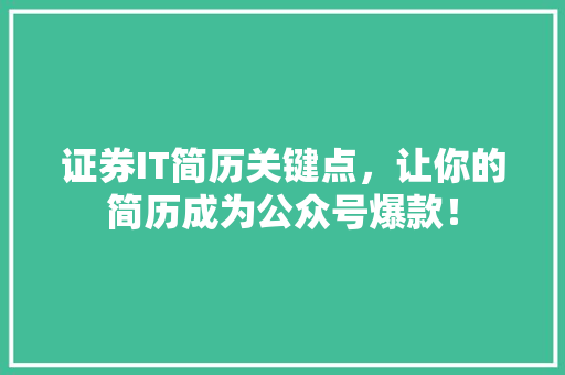 证券IT简历关键点，让你的简历成为公众号爆款！ 百度SEO