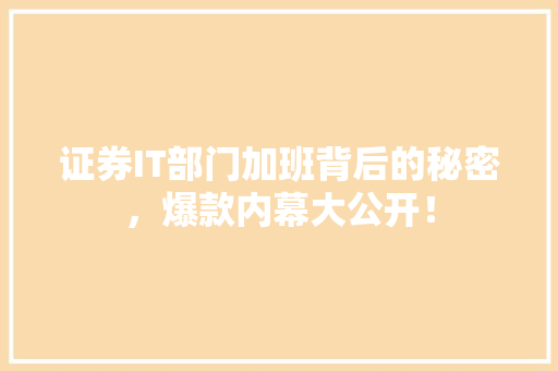 证券IT部门加班背后的秘密，爆款内幕大公开！