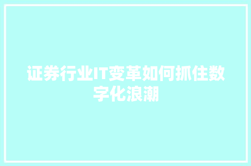 证券行业IT变革如何抓住数字化浪潮