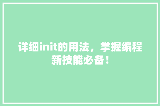 详细init的用法，掌握编程新技能必备！ 百度SEO