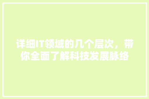 详细IT领域的几个层次，带你全面了解科技发展脉络 神马SEO