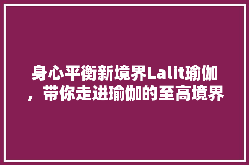 身心平衡新境界Lalit瑜伽，带你走进瑜伽的至高境界 GoogleSEO