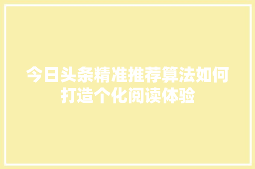 今日头条精准推荐算法如何打造个化阅读体验 神马SEO
