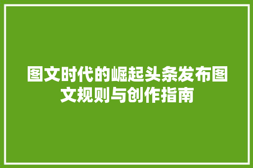 图文时代的崛起头条发布图文规则与创作指南 神马SEO