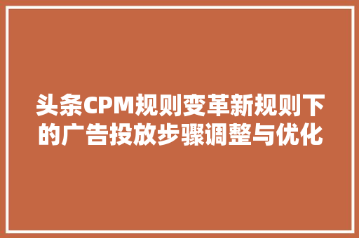 头条CPM规则变革新规则下的广告投放步骤调整与优化 必应SEO