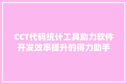 CCT代码统计工具助力软件开发效率提升的得力助手 百度SEO