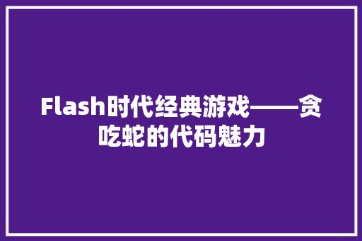 Flash时代经典游戏——贪吃蛇的代码魅力 神马SEO
