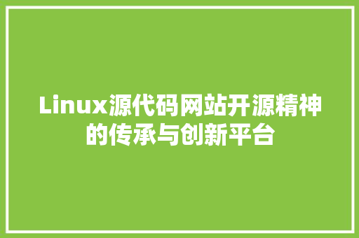 Linux源代码网站开源精神的传承与创新平台 必应SEO