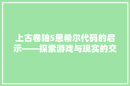 上古卷轴5恩希尔代码的启示——探索游戏与现实的交织 GoogleSEO