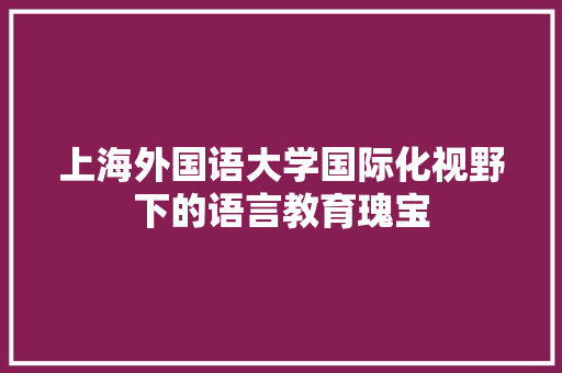 上海外国语大学国际化视野下的语言教育瑰宝 GoogleSEO