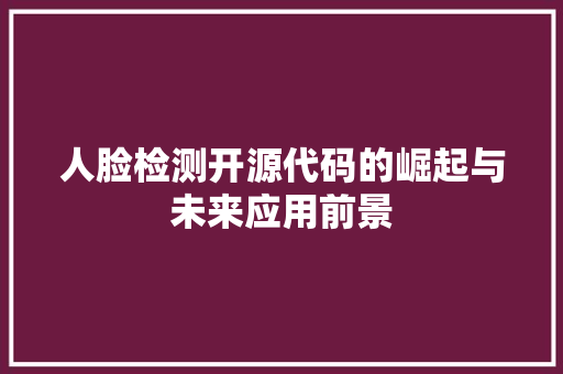 人脸检测开源代码的崛起与未来应用前景 GoogleSEO
