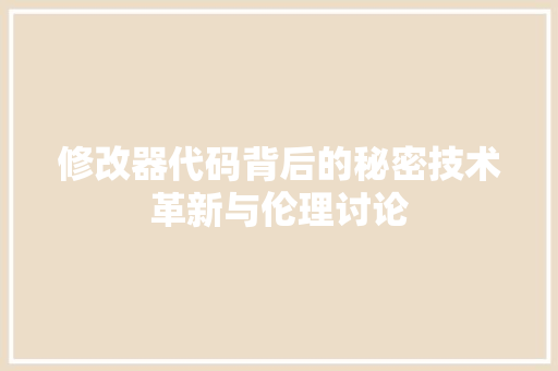 修改器代码背后的秘密技术革新与伦理讨论 必应SEO