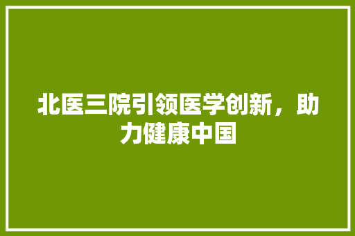 北医三院引领医学创新，助力健康中国 搜狗SEO