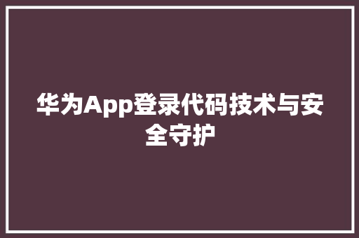 华为App登录代码技术与安全守护 搜狗SEO
