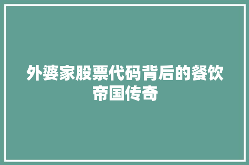 外婆家股票代码背后的餐饮帝国传奇 必应SEO