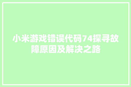 小米游戏错误代码74探寻故障原因及解决之路 百度SEO