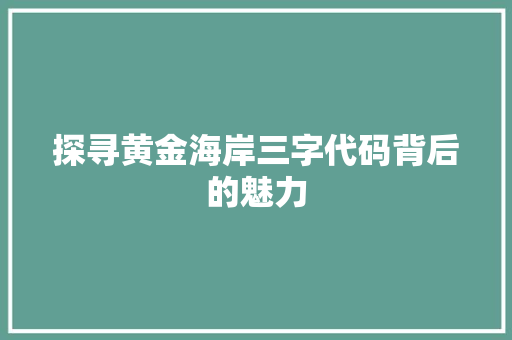 探寻黄金海岸三字代码背后的魅力 神马SEO