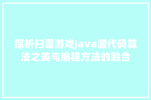 探析扫雷游戏Java源代码算法之美与编程方法的融合