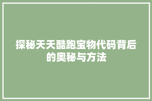 探秘天天酷跑宝物代码背后的奥秘与方法 百度SEO
