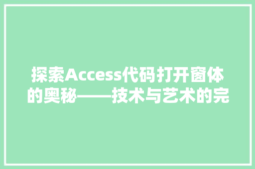探索Access代码打开窗体的奥秘——技术与艺术的完美融合