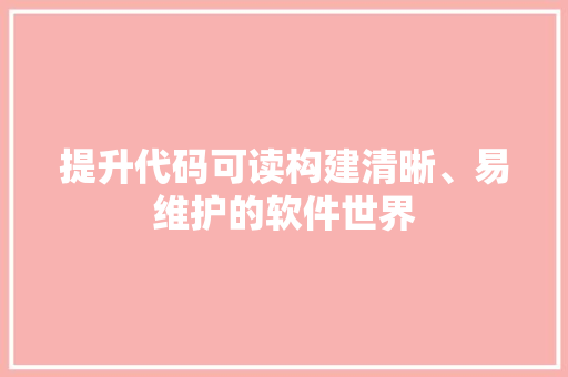 提升代码可读构建清晰、易维护的软件世界 神马SEO