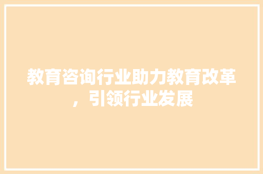 教育咨询行业助力教育改革，引领行业发展 必应SEO