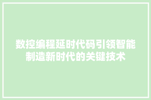 数控编程延时代码引领智能制造新时代的关键技术 神马SEO