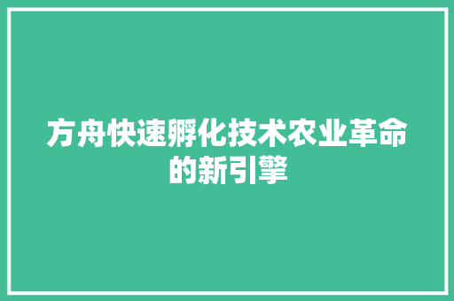 方舟快速孵化技术农业革命的新引擎 百度SEO