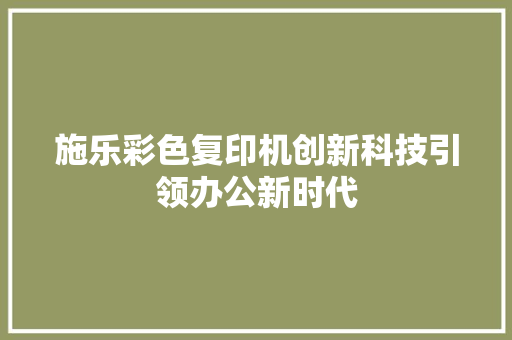 施乐彩色复印机创新科技引领办公新时代 百度SEO