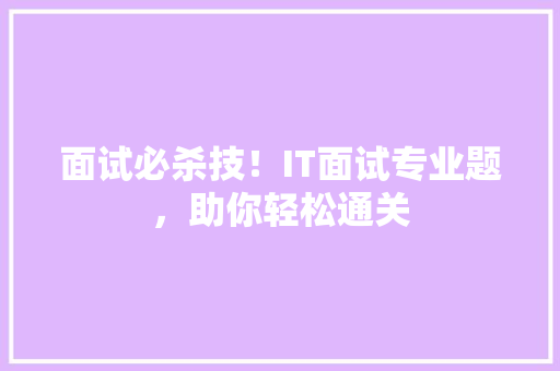 面试必杀技！IT面试专业题，助你轻松通关 神马SEO