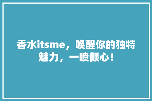香水itsme，唤醒你的独特魅力，一喷倾心！ 神马SEO