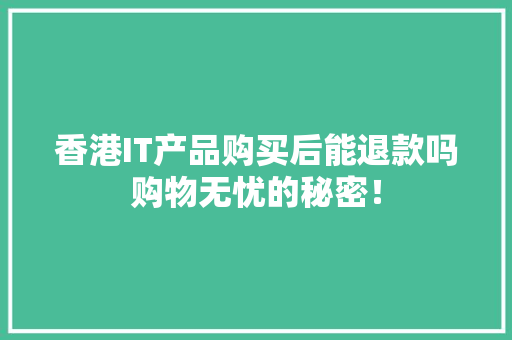 香港IT产品购买后能退款吗购物无忧的秘密！ GoogleSEO